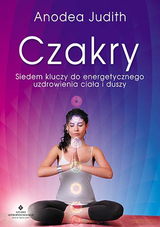 Czakry. Siedem kluczy do energetycznego uzdrowienia ciała i duszy - Anodea Judith [KSIĄŻKA]