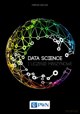 Data science i uczenie maszynowe - Marcin Szeliga [KSIĄŻKA]
