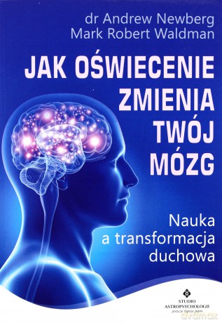 Jak oświecenie zmienia twój mózg. Nauka a transformacja duchowa - Andrew Newberg [KSIĄŻKA]