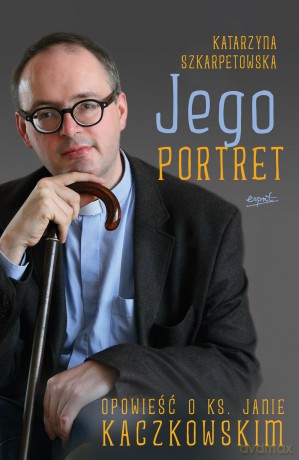 Jego portret. Opowieść o ks. Janie Kaczkowskim - Katarzyna Szkarpetowska [KSIĄŻKA]