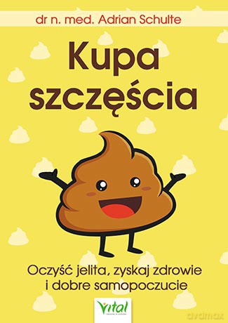 Kupa szczęścia. Oczyść jelita, zyskaj zdrowie i dobre samopoczucie - Adrian Schulte [KSIĄŻKA]