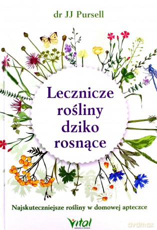 Lecznicze rośliny dziko rosnące. Najskuteczniejsze rośliny w domowej apteczce - J. J. Pursell [KSIĄŻKA]