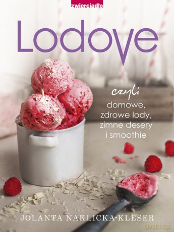 Lodove czyli domowe zdrowe lody, zimne desery i smoothie - Jolanta Naklicka-Kleser [KSIĄŻKA]
