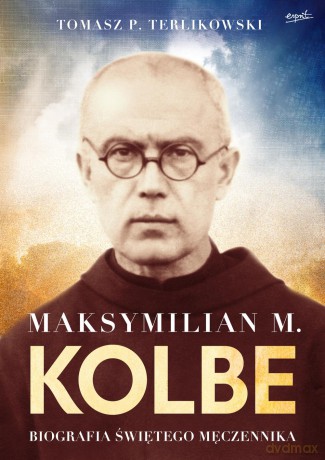 Maksymilian m. Kolb. Biografia świętego męczennika - Tomasz Terlikowski [KSIĄŻKA]