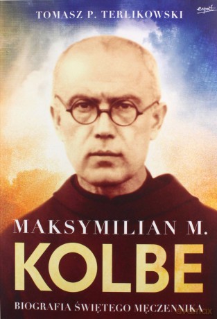 Maksymilian m. Kolb. Biografia świętego męczennika - Tomasz Terlikowski [KSIĄŻKA]