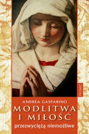 Modlitwa i miłość. Przezwyciężą niemożliwe - Andrea Gasparino [KSIĄŻKA]