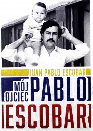 Mój ojciec Pablo Escobar - Juan Pablo Escobar [KSIĄŻKA]