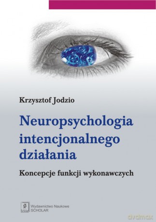 Neuropsychologia intencjonalnego działania. Koncepcje funkcji wykonawczych - Krzysztof Jodzio [KSIĄŻKA]