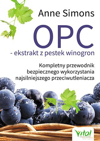 OPC ekstrakt z pestek winogron. Kompletny przewodnik bezpiecznego wykorzystania najsilniejszego przeciwutleniacza - Anne Simons [KSIĄŻKA]