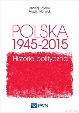 Polska 1945-2015. Historia polityczna - Andrzej Piasecki [KSIĄŻKA]