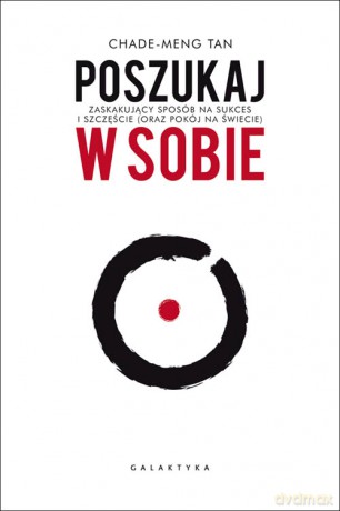 Poszukaj w sobie. Zaskakujący sposób na sukces i szczęście oraz pokój na świecie - Chade-Meng Tan [KSIĄŻKA]