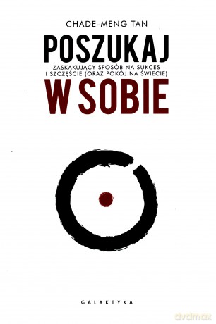 Poszukaj w sobie. Zaskakujący sposób na sukces i szczęście oraz pokój na świecie - Chade-Meng Tan [KSIĄŻKA]