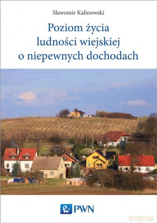 Poziom życia ludności wiejskiej o niepewnych dochodach - Sławomir Kalinowski [KSIĄŻKA]