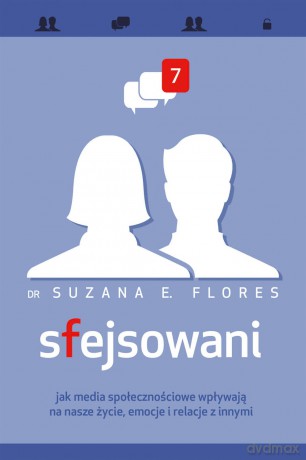 Sfejsowani. Jak media społecznościowe wpływają na nasze życie, emocje i relacje z innymi - Suzana E. Flores [KSIĄŻKA]