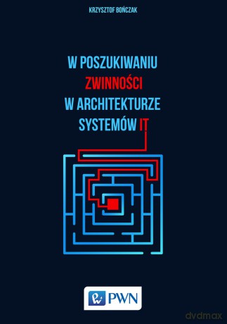 W poszukiwaniu zwinności w architekturze systemów IT - Krzysztof Bończak [KSIĄŻKA]