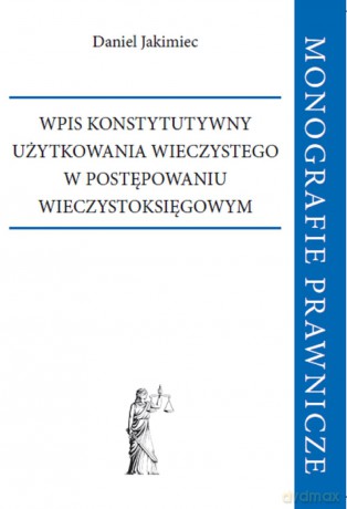 Wpis konstytutywny użytkowania wieczystego w postępowaniu wieczystoksięgowym - Daniel Jakimiec [KSIĄŻKA]