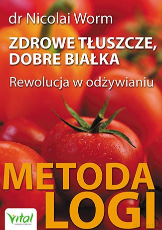 Zdrowe tłuszcze, dobre białka. Rewolucja w odżywianiu. Metoda logi - Nicolai Worm [KSIĄŻKA]