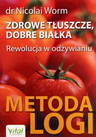 Zdrowe tłuszcze, dobre białka. Rewolucja w odżywianiu. Metoda logi - Nicolai Worm [KSIĄŻKA]