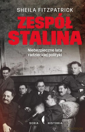 Zespół Stalina. Niebezpieczne lata Radzieckiej polityki - Sheila Fitzpatrick [KSIĄŻKA]