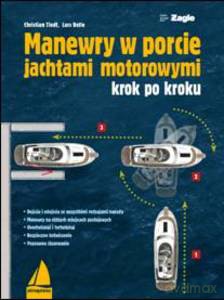 Manewry w porcie jachtami motorowymi krok po kroku - Christian Tiedt, Lars Bolle [KSIĄŻKA]