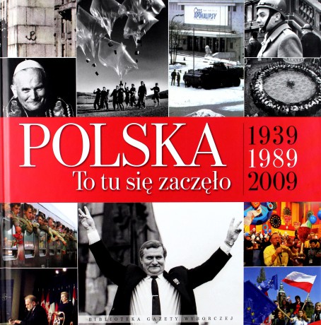 Polska to tu się zaczeło 1939-1989-2009 [KSIĄŻKA]