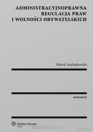 Administracyjnoprawna regulacja praw i wolności [KSIĄŻKA]