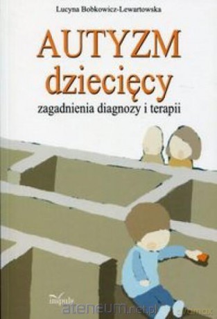 Autyzm dziecięcy, zagadnienia diagnozy i terapii - Lucyna Bobkowicz-Lewartowska [KSIĄŻKA]
