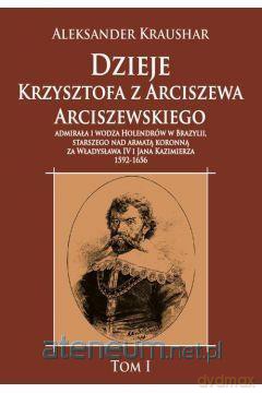Dzieje Krzysztofa z Arciszewa Arciszewskiego (Tom 1) - Aleksander Kraushar [KSIĄŻKA]