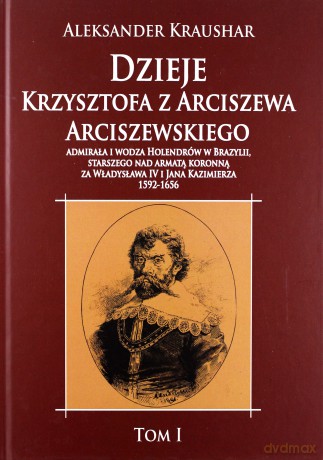 Dzieje Krzysztofa z Arciszewa Arciszewskiego (Tom 1) - Aleksander Kraushar [KSIĄŻKA]