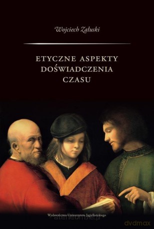 Etyczne aspekty doświadczenia czasu - Wojciech Załuski [KSIĄŻKA]