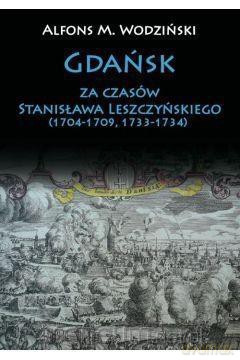 Gdańsk za czasów Stanisława Leszczyńskiego - Alfons M. Wodziński [KSIĄŻKA]