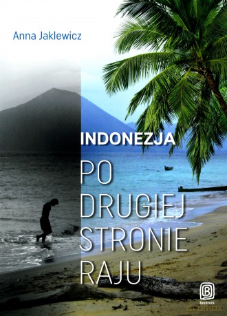 Indonezja. Po drugiej stronie raju - Anna Jaklewicz [KSIĄŻKA]