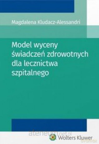 Model wyceny świadczeń zdrowotnych - Magdalena Kludacz-Alessandri [KSIĄŻKA]