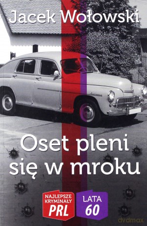 Najlepsze kryminały PRL. Oset pleni się w mroku - Jacek Wołowski [KSIĄŻKA]