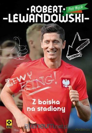 Robert Lewandowski. Z boiska na stadiony - Piotr Wójcik [KSIĄŻKA]