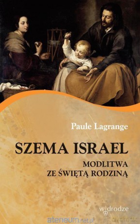 Szema Israel. Modlitwa ze ze Świętą Rodziną - Paule Lagrange [KSIĄŻKA]