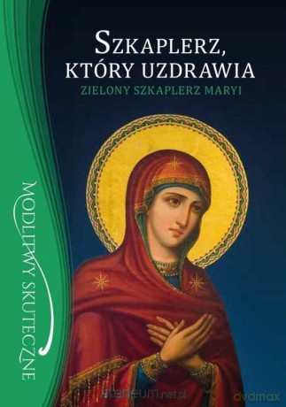 Szkaplerz, który uzdrawia. Zielony szkaplerz Maryi - o. Stanisław Maria Kałdon [KSIĄŻKA]
