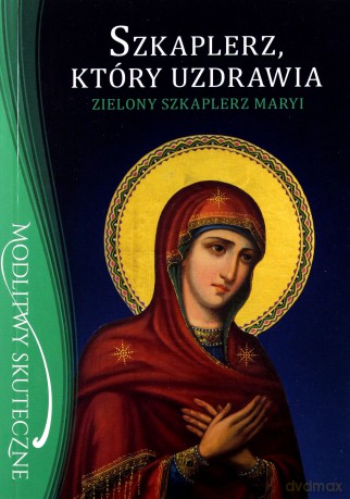 Szkaplerz, który uzdrawia. Zielony szkaplerz Maryi - o. Stanisław Maria Kałdon [KSIĄŻKA]