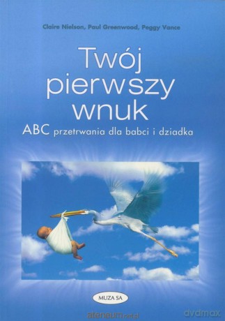 Twój pierwszy wnuk. ABC przetrwania dla babci - Nielson Claire, Greenwood Paul, Vance Peggy [KSIĄŻKA]