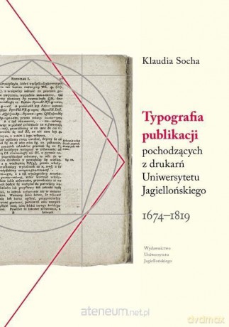 Typografia publikacji pochodzących z drukarń UJ - Klaudia Socha [KSIĄŻKA]