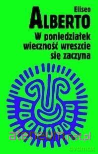 W poniedziałek wieczność wreszcie się zaczyna - Eliseo Alberto [KSIĄŻKA]