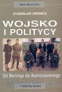 Wojsko i politycy. Od Berlinga do Komorowskiego - Stanisław Dronicz [KSIĄŻKA]