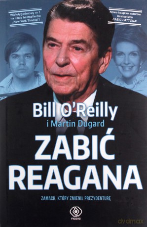 Zabić Reagana - Bill O'Reilly, Martin Dugard [KSIĄŻKA]