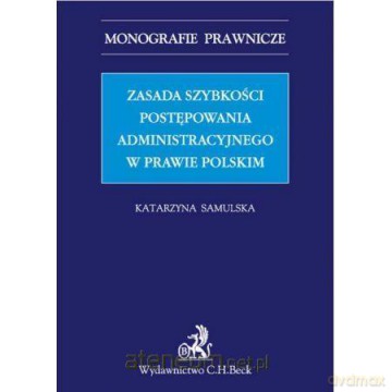 Zasada szybkości postępowania administracyjnego - Katarzyna Samulska [KSIĄŻKA]