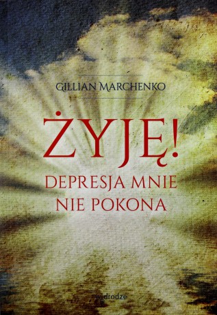Żyję! Depresja mnie nie pokona - Gillian Marchenko [KSIĄŻKA]