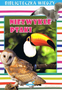 Biblioteczka wiedzy. Niezwykłe ptaki [KSIĄŻKA]