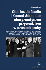 Charles de Gaulle i Konrad Adenauer charyzmatyczne przywództwo w czasach próby - Olgierd Gedymin [KSIĄŻKA]