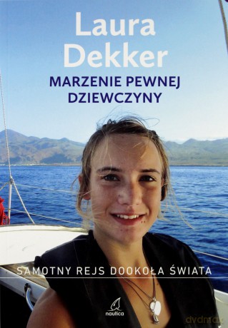 Marzenie pewnej dziewczyny. Samotny rejs dookoła świata - Laura Dekker [KSIĄŻKA]