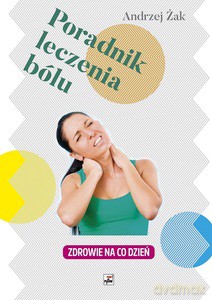 Poradnik leczenia bólu. Zdrowie na co dzień - Andrzej Żak [KSIĄŻKA]