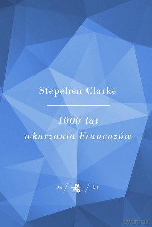 1000 lat wkurzania Francuzów - Stephen Clarke [KSIĄŻKA]